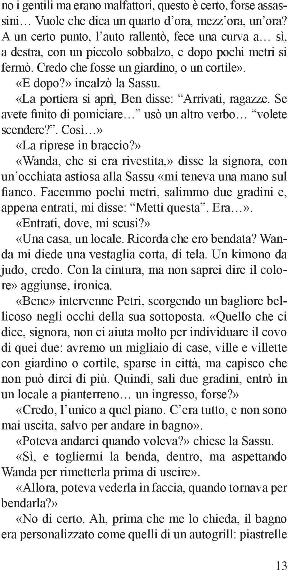 «La portiera si aprì, Ben disse: Arrivati, ragazze. Se avete finito di pomiciare usò un altro verbo volete scendere?. Così» «La riprese in braccio?