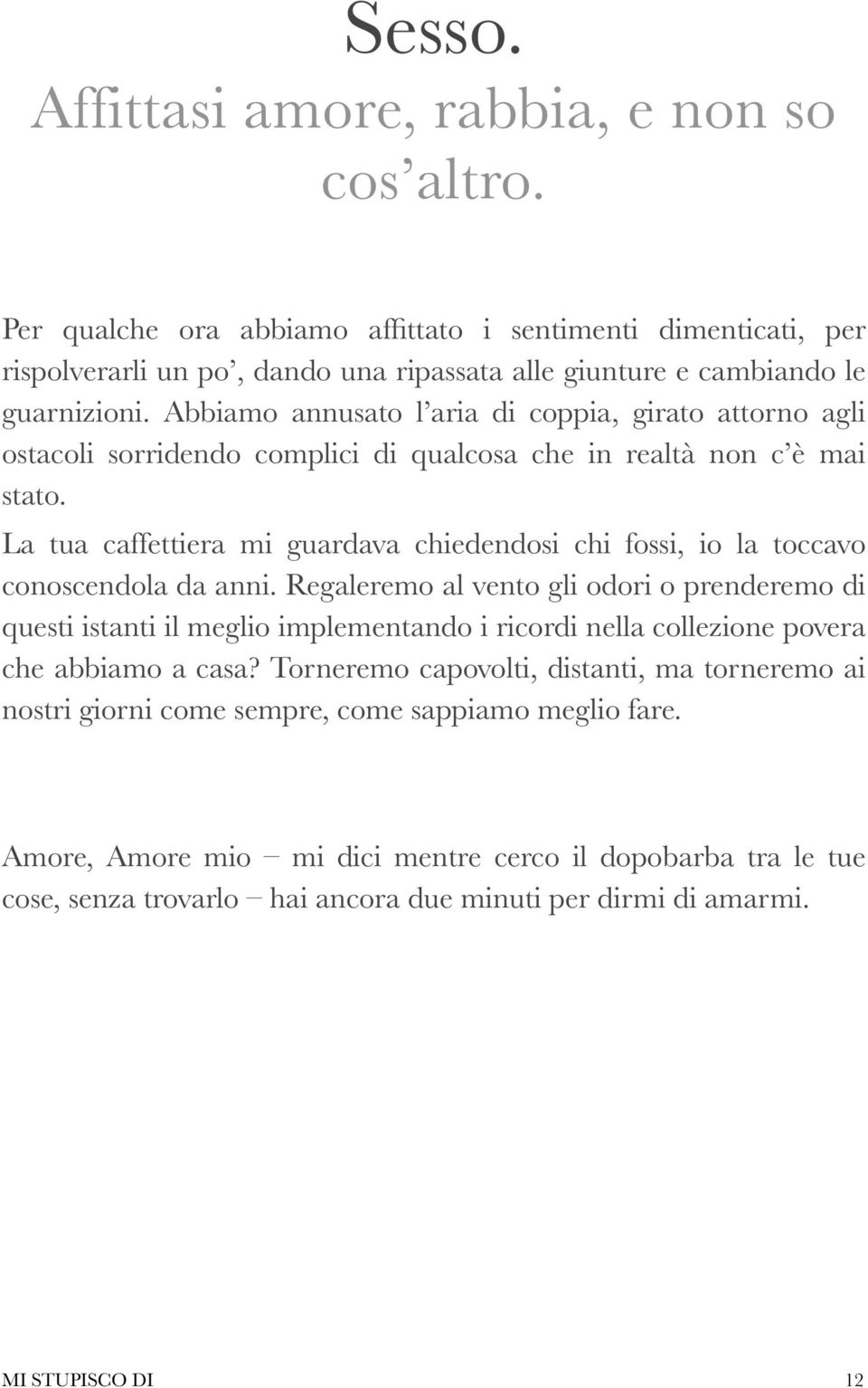 Abbiamo annusato l aria di coppia, girato attorno agli ostacoli sorridendo complici di qualcosa che in realtà non c è mai stato.