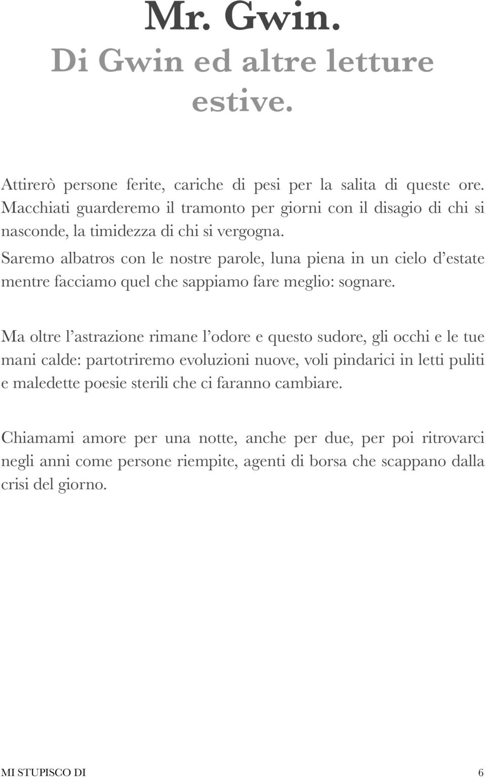 Saremo albatros con le nostre parole, luna piena in un cielo d estate mentre facciamo quel che sappiamo fare meglio: sognare.