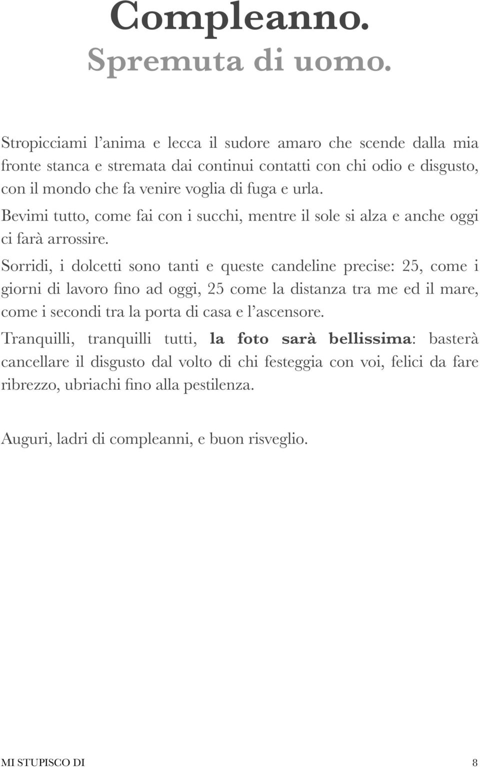 urla. Bevimi tutto, come fai con i succhi, mentre il sole si alza e anche oggi ci farà arrossire.