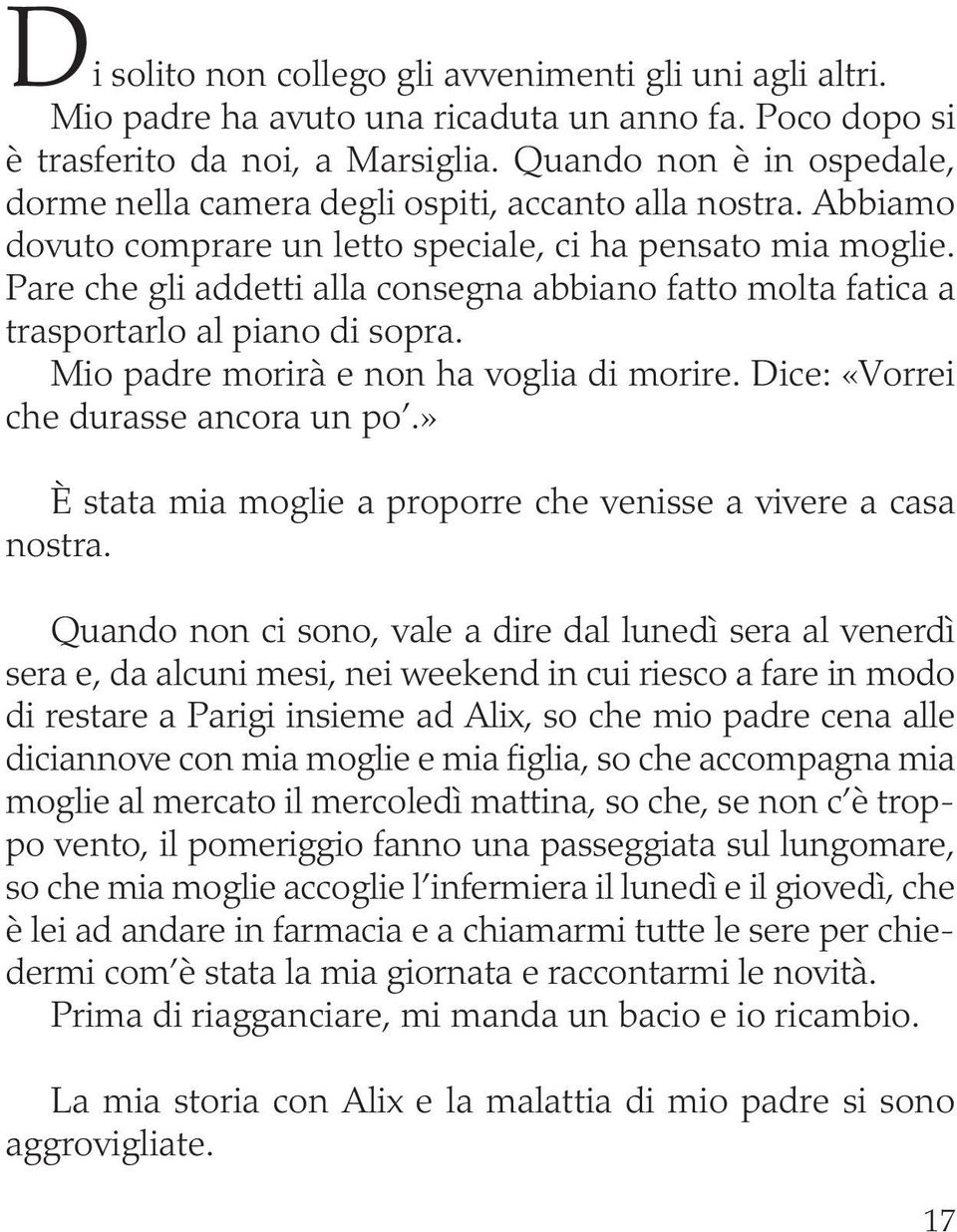 Pare che gli addetti alla consegna abbiano fatto molta fatica a trasportarlo al piano di sopra. Mio padre morirà e non ha voglia di morire. Dice: «Vorrei che durasse ancora un po.