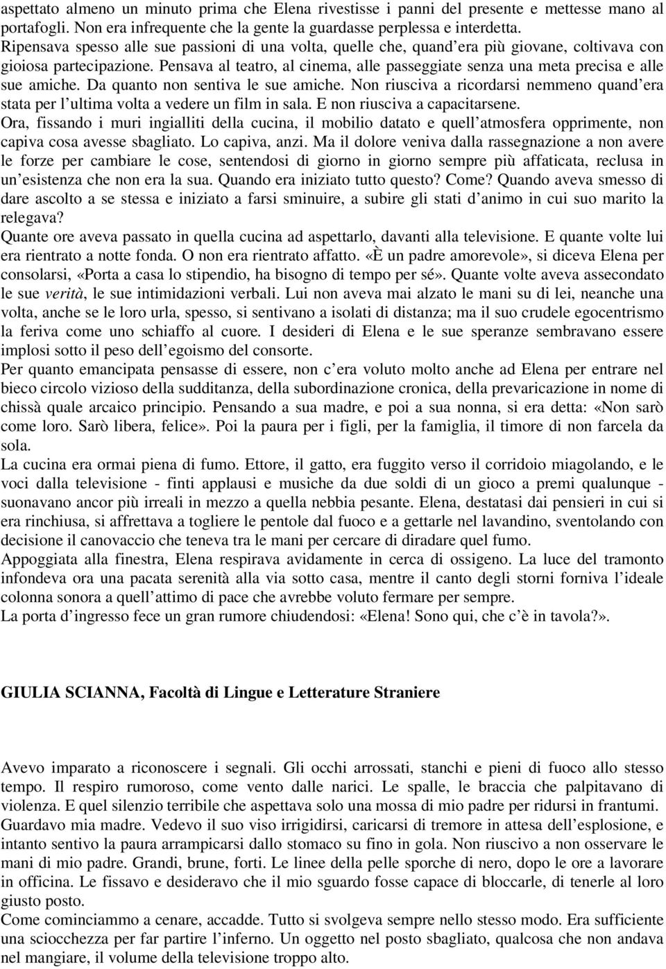 Pensava al teatro, al cinema, alle passeggiate senza una meta precisa e alle sue amiche. Da quanto non sentiva le sue amiche.