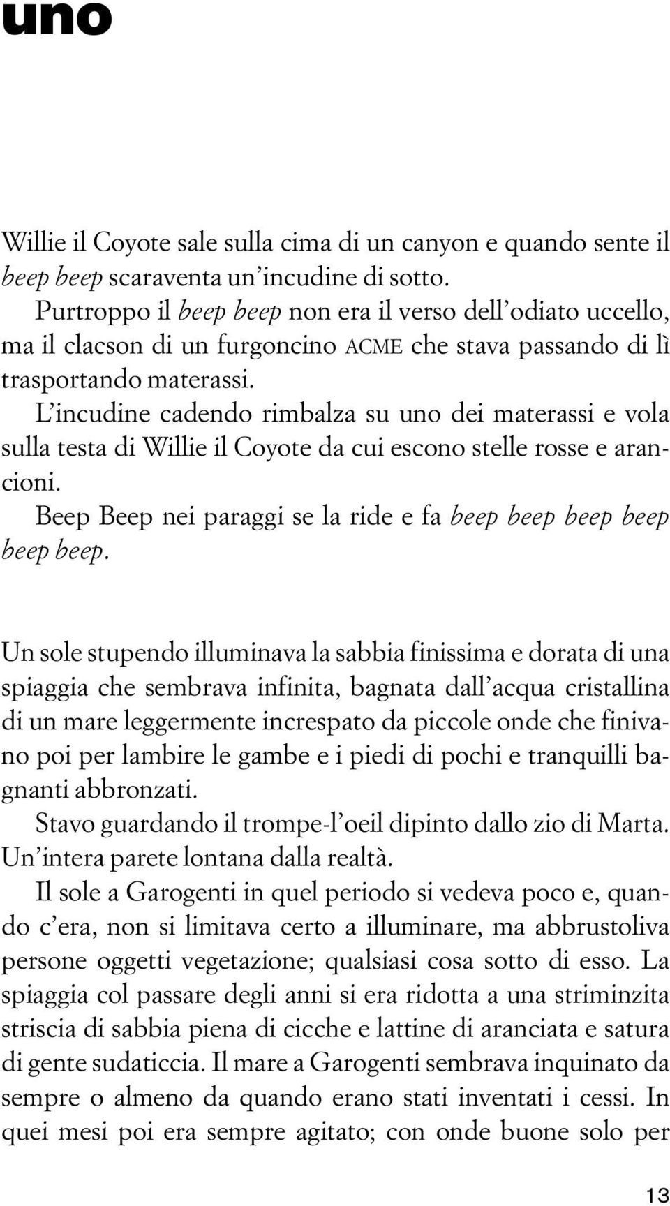 L incudine cadendo rimbalza su uno dei materassi e vola sulla testa di Willie il Coyote da cui escono stelle rosse e arancioni. Beep Beep nei paraggi se la ride e fa beep beep beep beep beep beep.