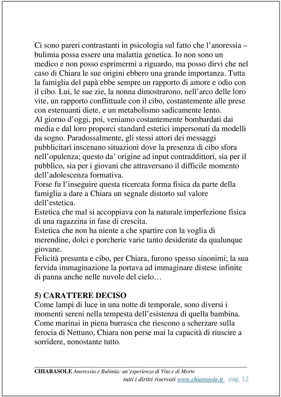 Tutta la famiglia del papà ebbe sempre un rapporto di amore e odio con il cibo.