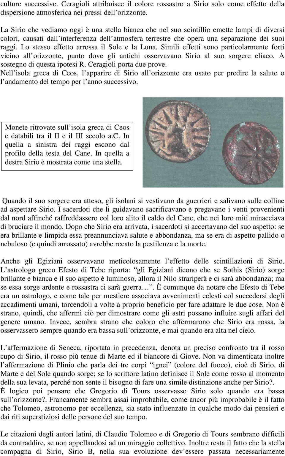 Lo stesso effetto arrossa il Sole e la Luna. Simili effetti sono particolarmente forti vicino all orizzonte, punto dove gli antichi osservavano Sirio al suo sorgere eliaco.