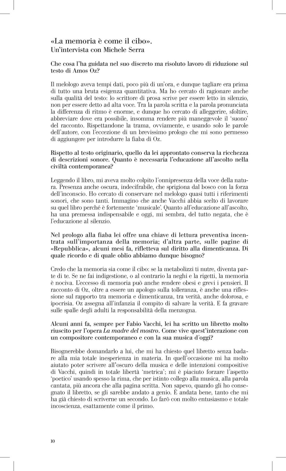 Ma ho cercato di ragionare anche sulla qualità del testo: lo scrittore di prosa scrive per essere letto in silenzio, non per essere detto ad alta voce.