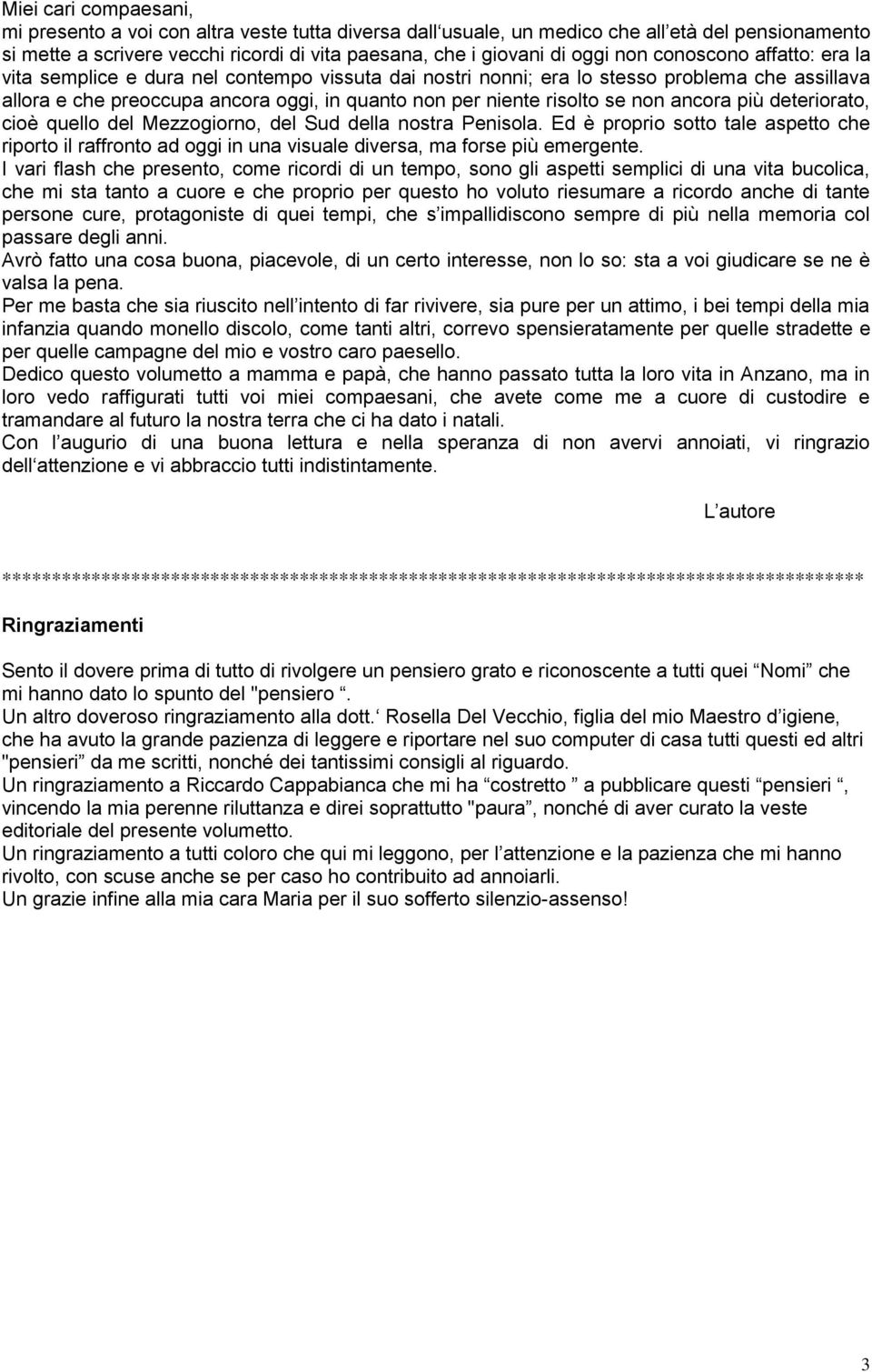 non ancora più deteriorato, cioè quello del Mezzogiorno, del Sud della nostra Penisola. Ed è proprio sotto tale aspetto che riporto il raffronto ad oggi in una visuale diversa, ma forse più emergente.