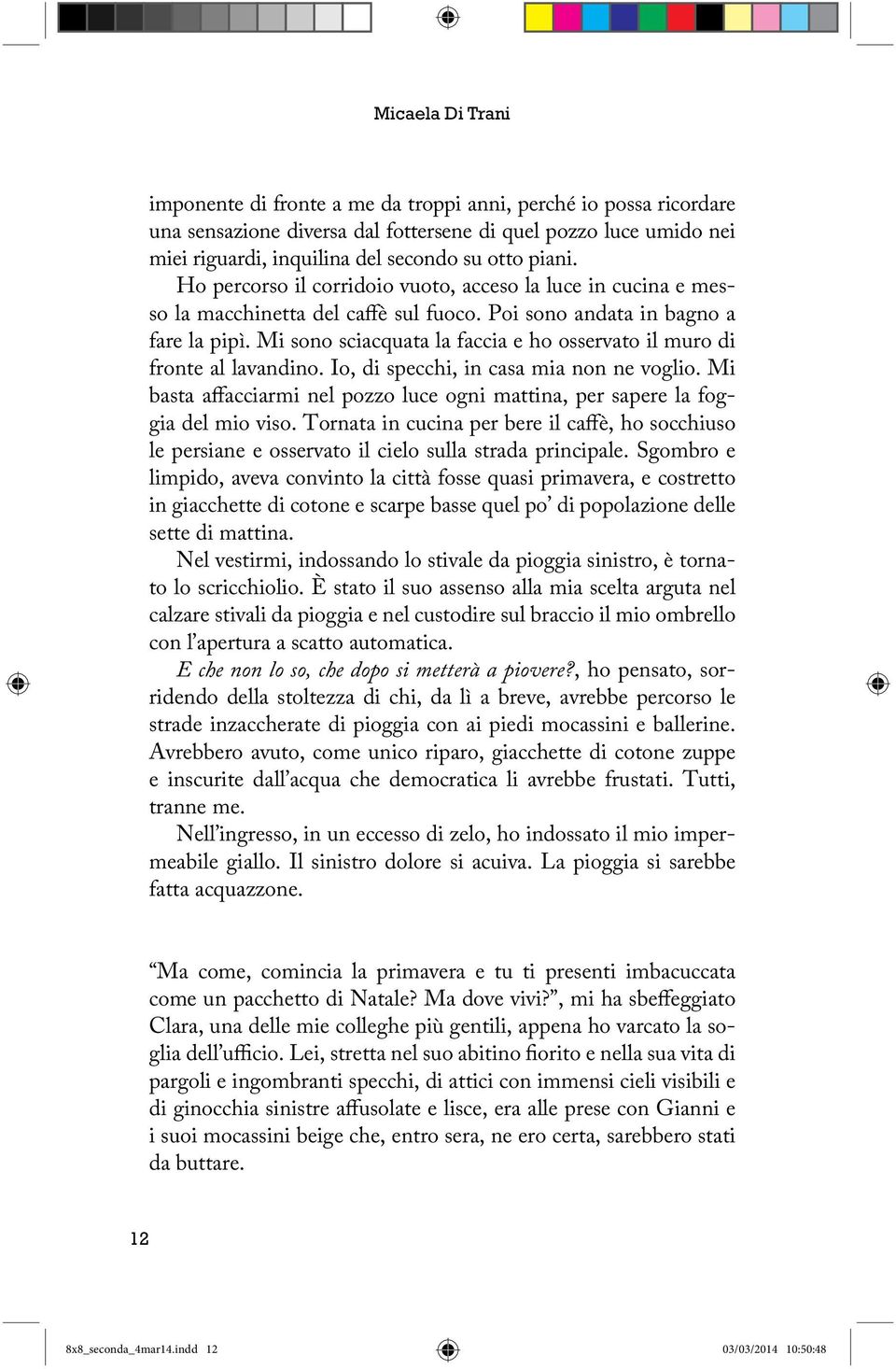 Mi sono sciacquata la faccia e ho osservato il muro di fronte al lavandino. Io, di specchi, in casa mia non ne voglio.