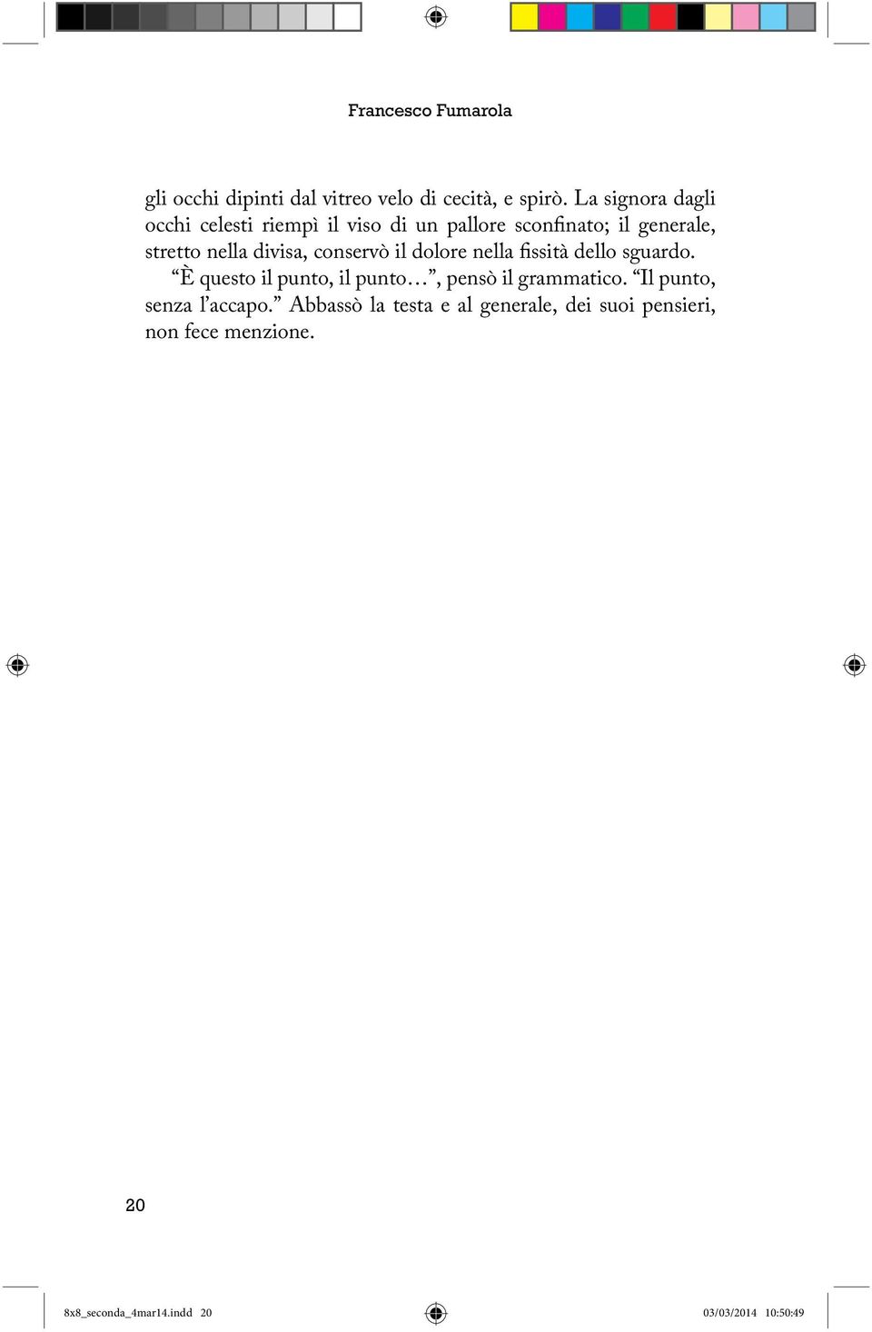 divisa, conservò il dolore nella fissità dello sguardo. È questo il punto, il punto, pensò il grammatico.