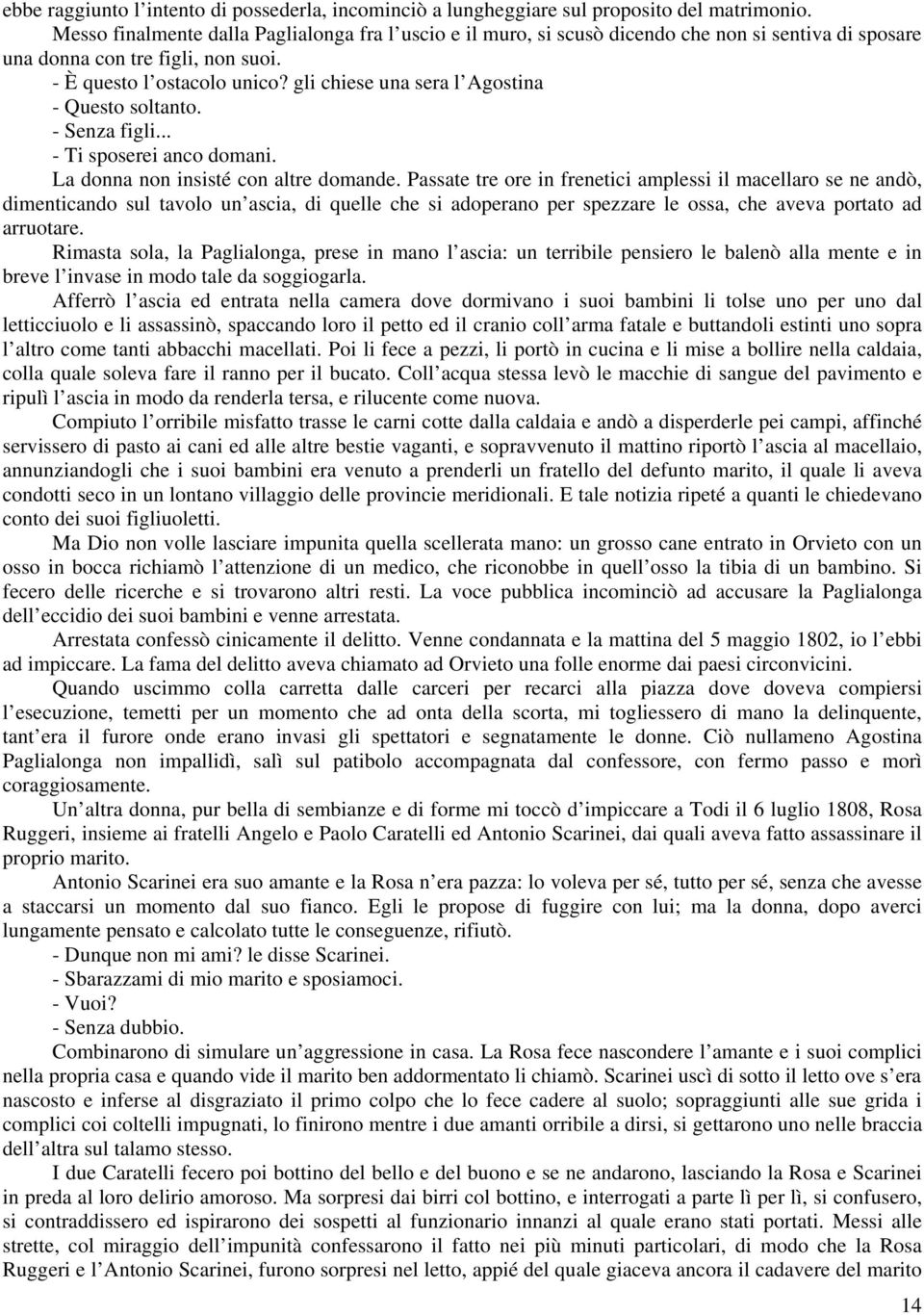 gli chiese una sera l Agostina - Questo soltanto. - Senza figli... - Ti sposerei anco domani. La donna non insisté con altre domande.