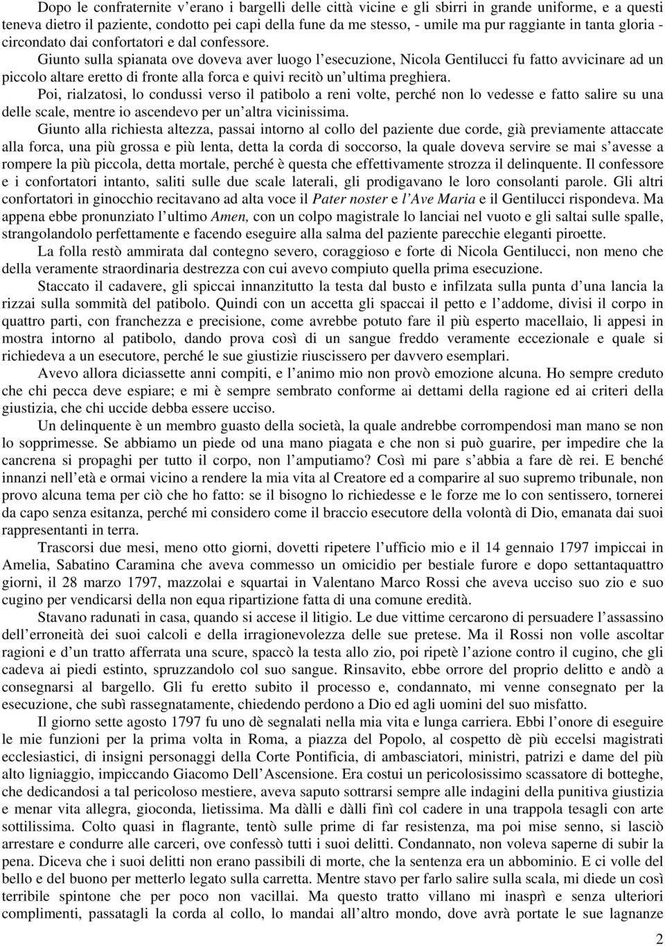 Giunto sulla spianata ove doveva aver luogo l esecuzione, Nicola Gentilucci fu fatto avvicinare ad un piccolo altare eretto di fronte alla forca e quivi recitò un ultima preghiera.