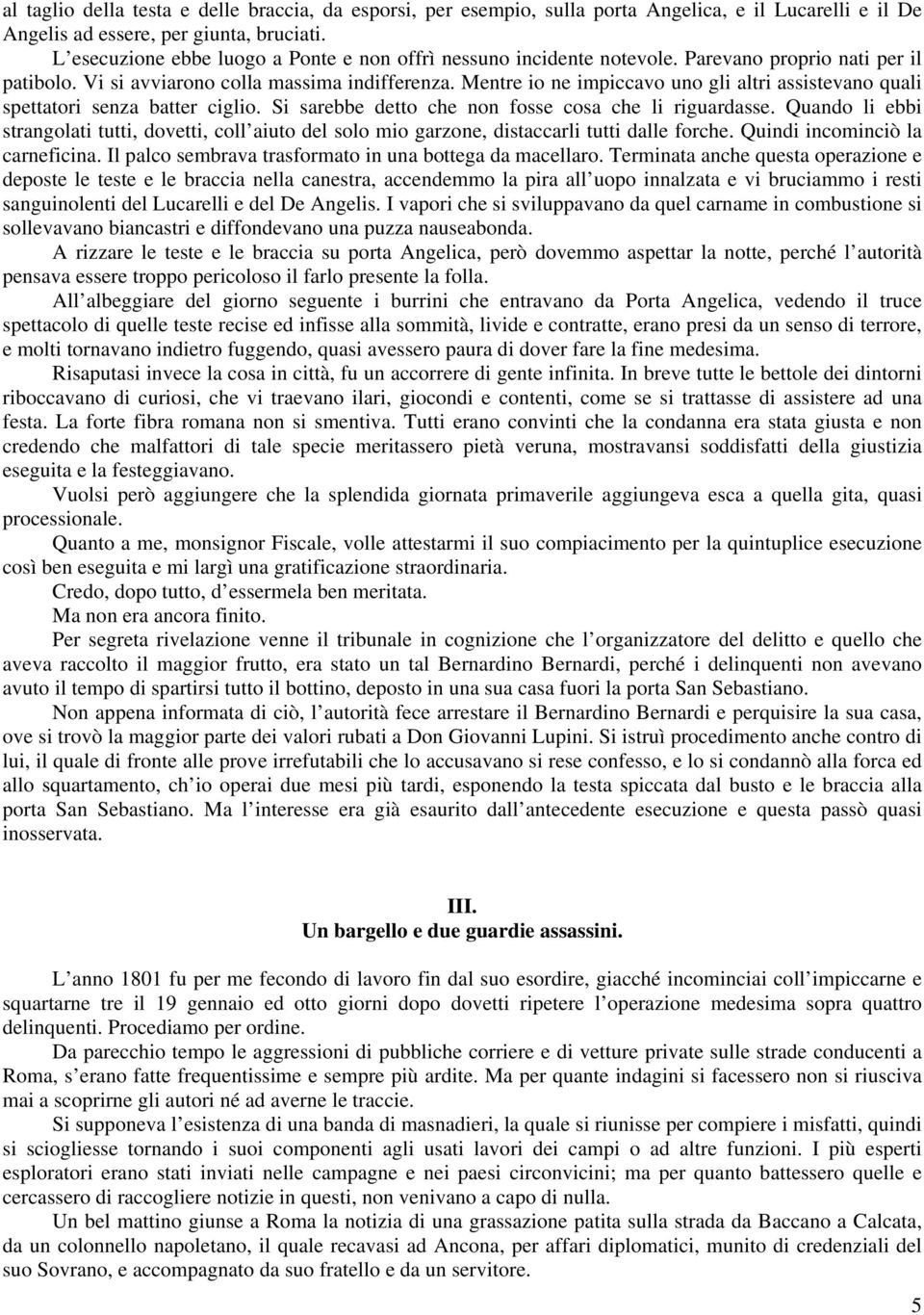 Mentre io ne impiccavo uno gli altri assistevano quali spettatori senza batter ciglio. Si sarebbe detto che non fosse cosa che li riguardasse.