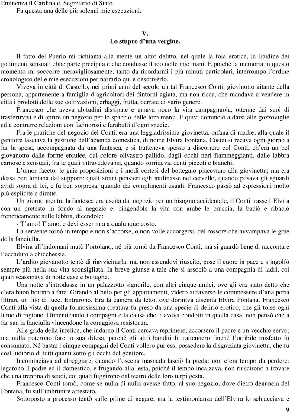 E poiché la memoria in questo momento mi soccorre meravigliosamente, tanto da ricordarmi i più minuti particolari, interrompo l ordine cronologico delle mie esecuzioni per narrarlo qui e descriverlo.