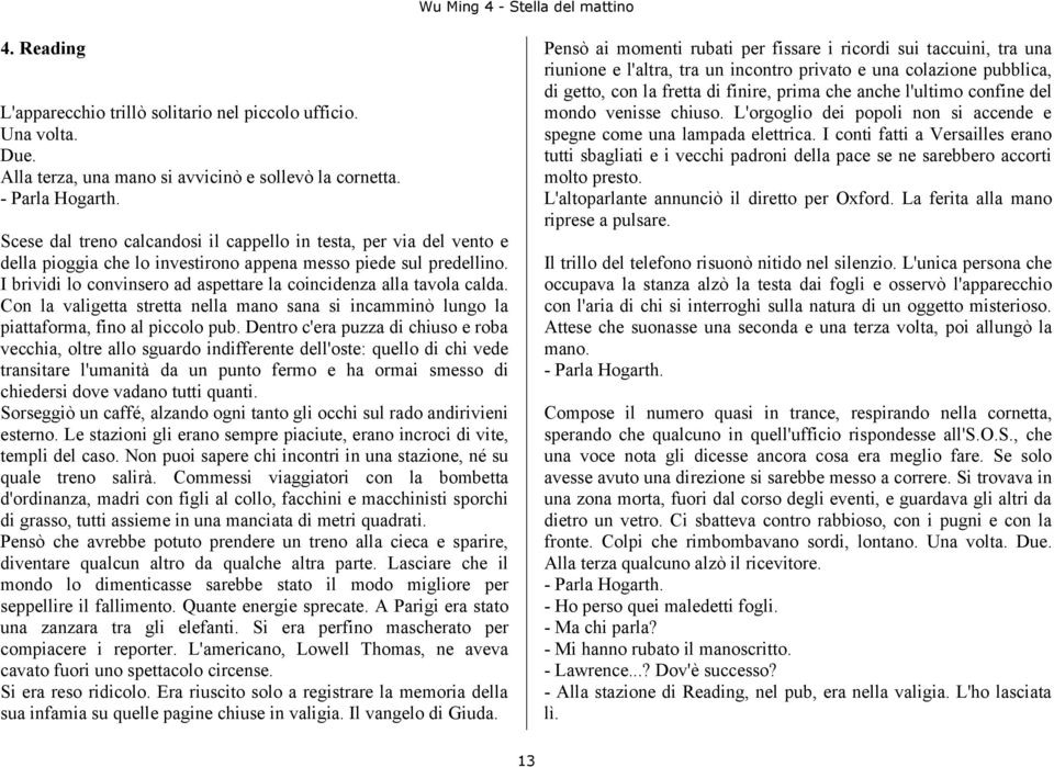 I brividi lo convinsero ad aspettare la coincidenza alla tavola calda. Con la valigetta stretta nella mano sana si incamminò lungo la piattaforma, fino al piccolo pub.