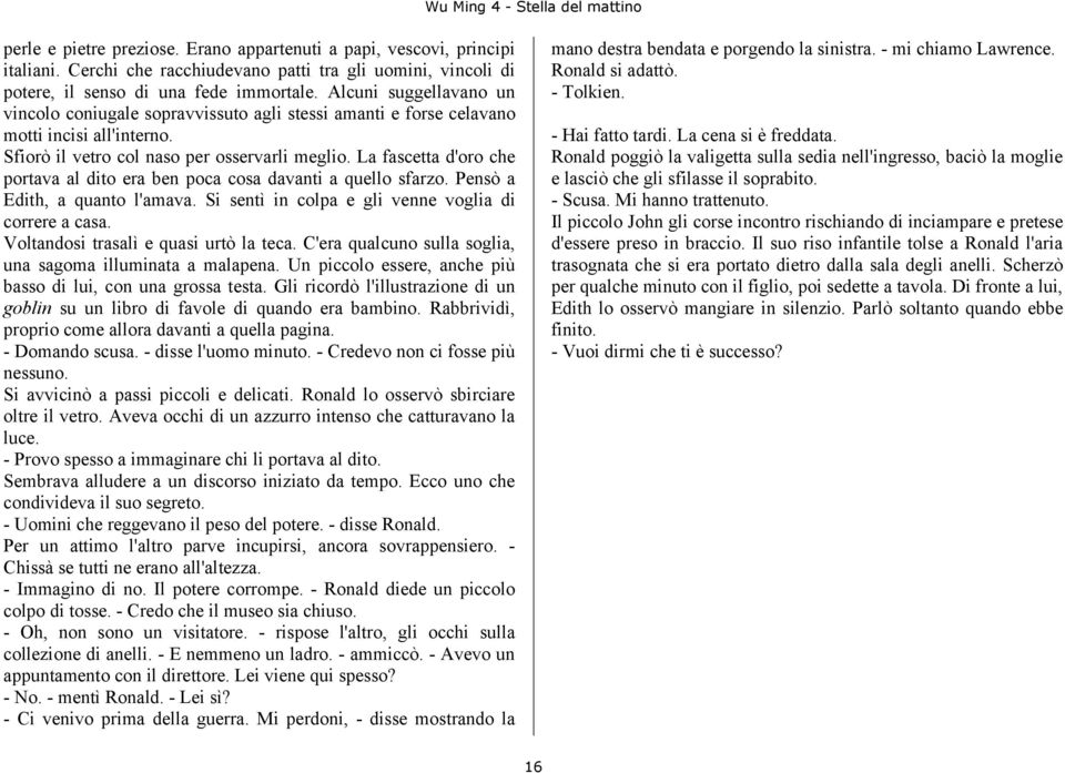 La fascetta d'oro che portava al dito era ben poca cosa davanti a quello sfarzo. Pensò a Edith, a quanto l'amava. Si sentì in colpa e gli venne voglia di correre a casa.