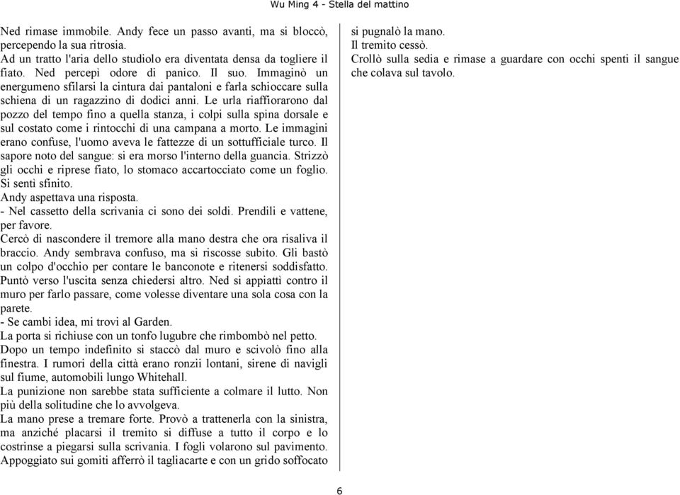 Le urla riaffiorarono dal pozzo del tempo fino a quella stanza, i colpi sulla spina dorsale e sul costato come i rintocchi di una campana a morto.