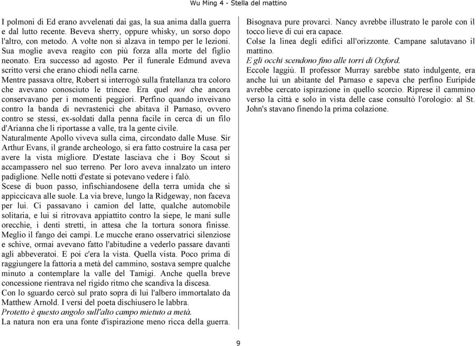 Mentre passava oltre, Robert si interrogò sulla fratellanza tra coloro che avevano conosciuto le trincee. Era quel noi che ancora conservavano per i momenti peggiori.