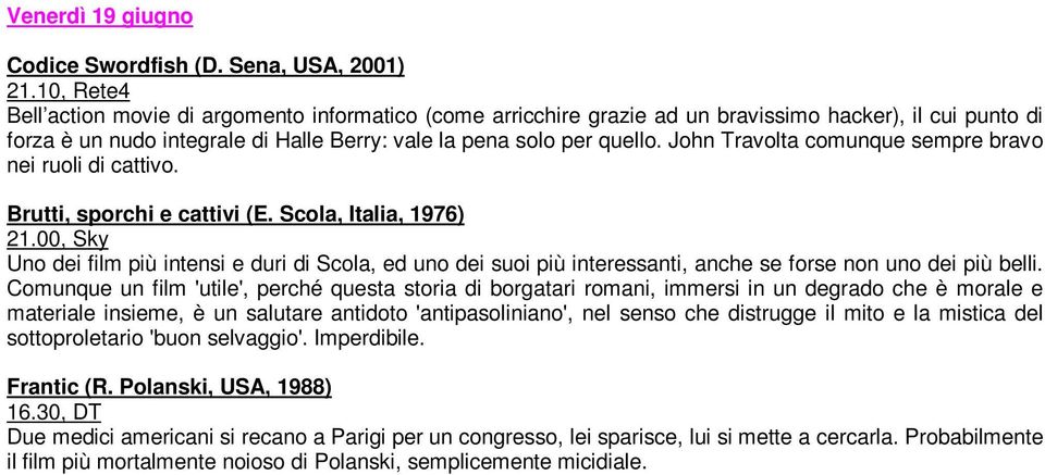 John Travolta comunque sempre bravo nei ruoli di cattivo. Brutti, sporchi e cattivi (E. Scola, Italia, 1976) 21.