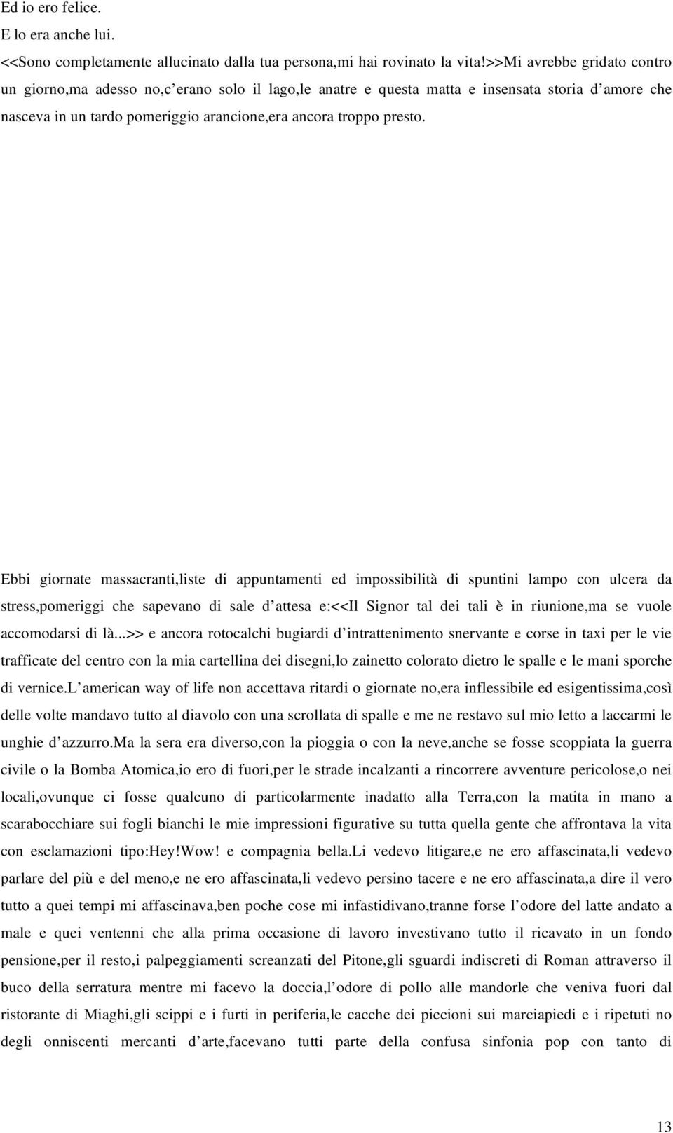 Ebbi giornate massacranti,liste di appuntamenti ed impossibilità di spuntini lampo con ulcera da stress,pomeriggi che sapevano di sale d attesa e:<<il Signor tal dei tali è in riunione,ma se vuole