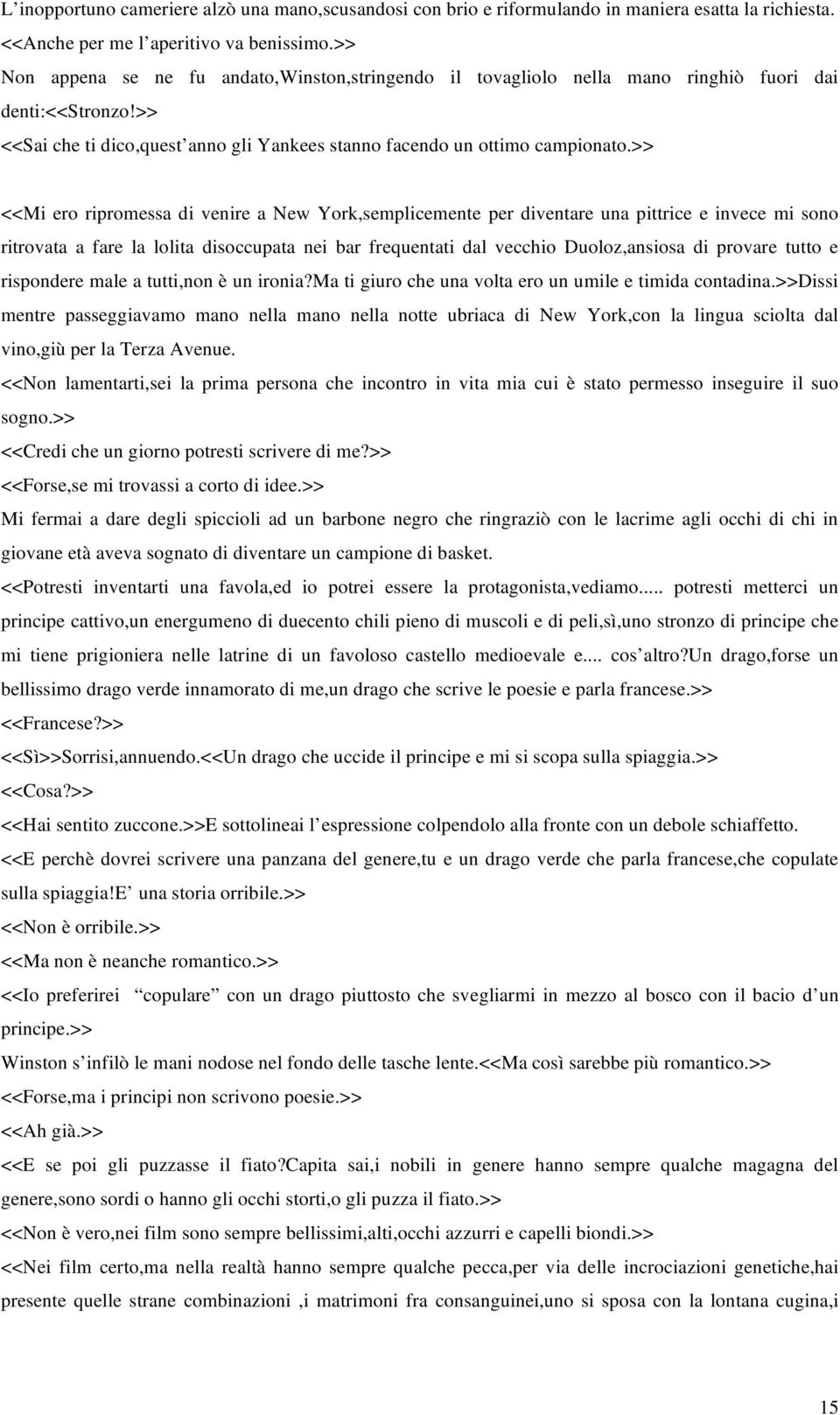 >> <<Mi ero ripromessa di venire a New York,semplicemente per diventare una pittrice e invece mi sono ritrovata a fare la lolita disoccupata nei bar frequentati dal vecchio Duoloz,ansiosa di provare