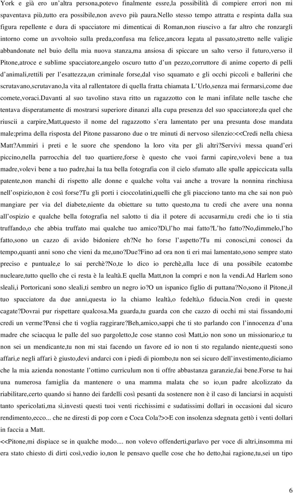 felice,ancora legata al passato,stretto nelle valigie abbandonate nel buio della mia nuova stanza,ma ansiosa di spiccare un salto verso il futuro,verso il Pitone,atroce e sublime spacciatore,angelo