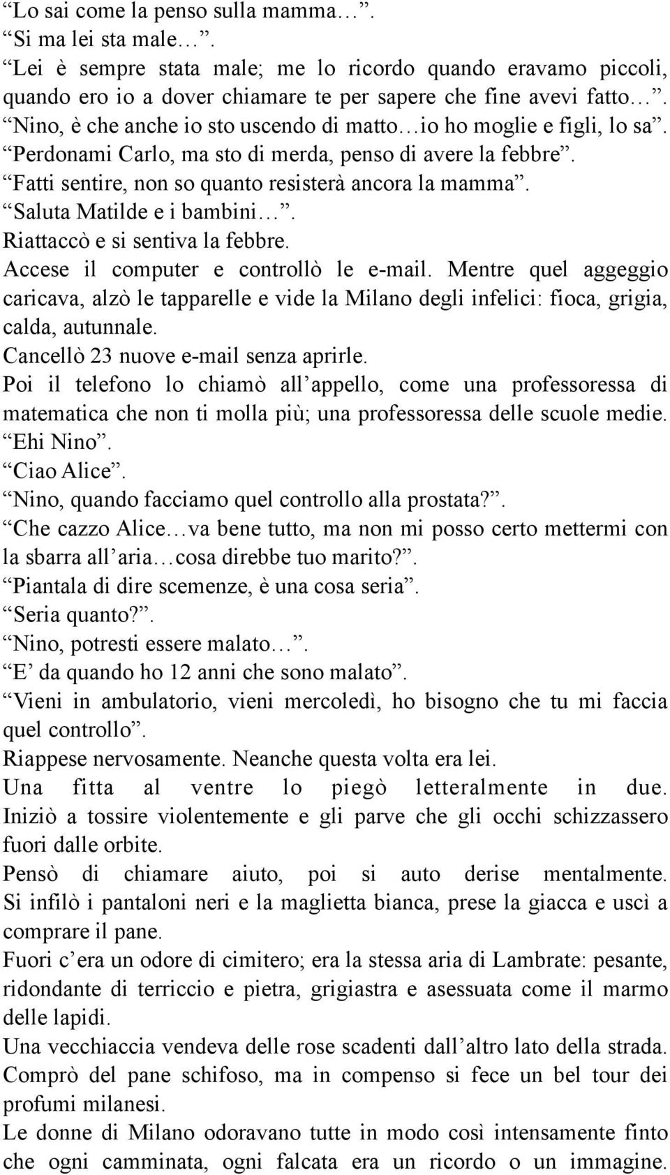 Saluta Matilde e i bambini. Riattaccò e si sentiva la febbre. Accese il computer e controllò le e-mail.