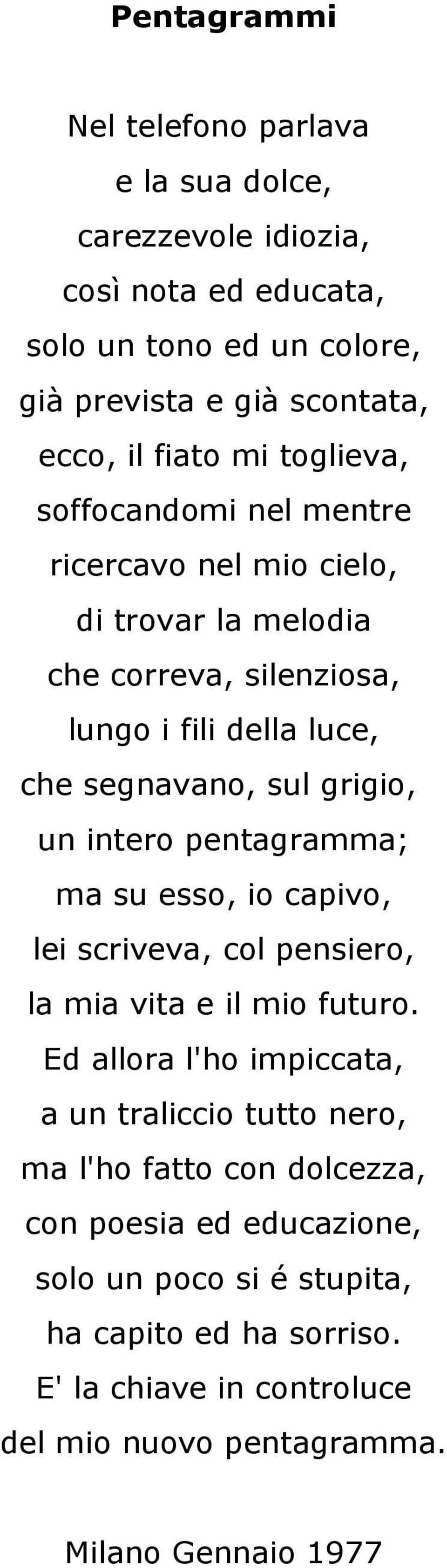 intero pentagramma; ma su esso, io capivo, lei scriveva, col pensiero, la mia vita e il mio futuro.