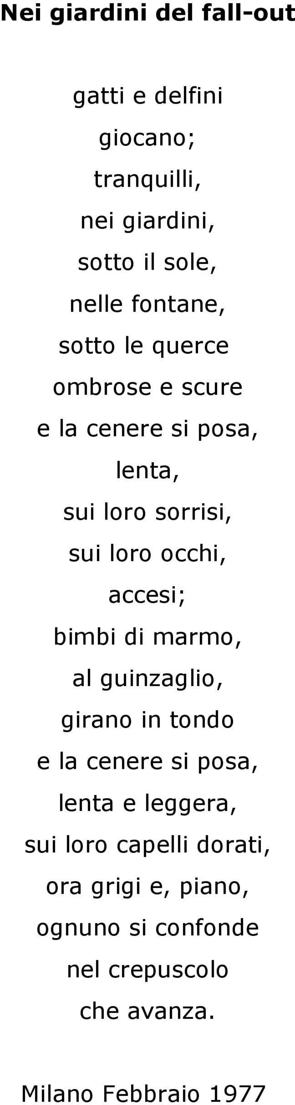 occhi, accesi; bimbi di marmo, al guinzaglio, girano in tondo e la cenere si posa, lenta e leggera,