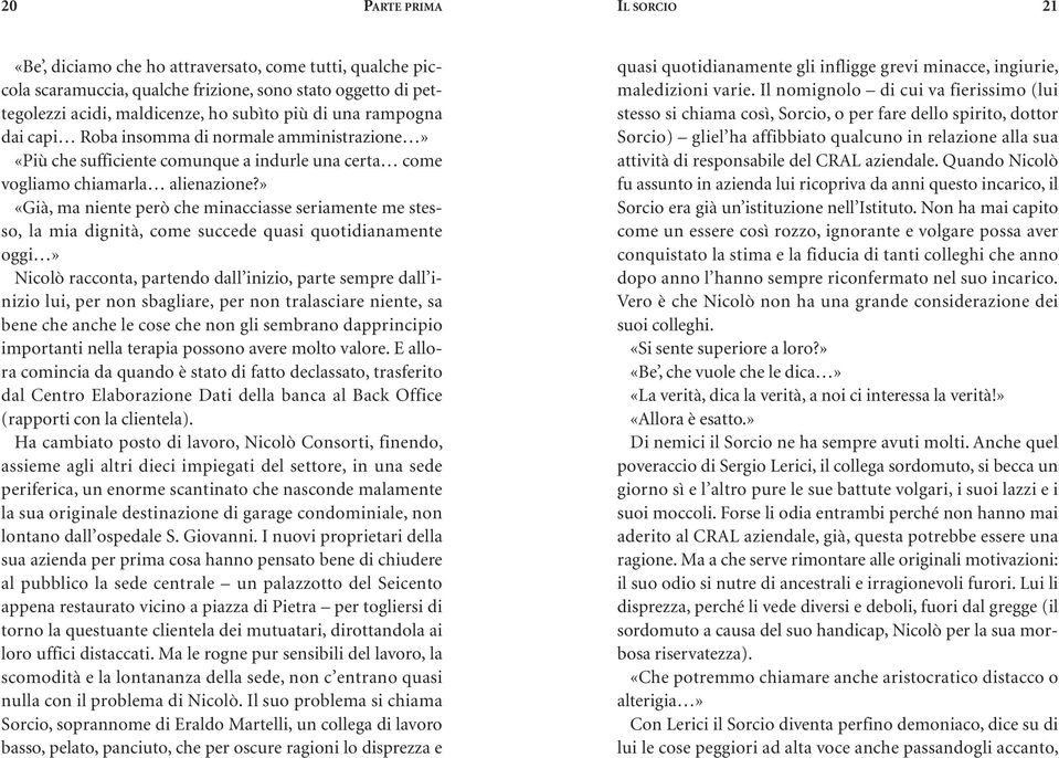 » «Già, ma niente però che minacciasse seriamente me stesso, la mia dignità, come succede quasi quotidianamente oggi» Nicolò racconta, partendo dall inizio, parte sempre dall inizio lui, per non