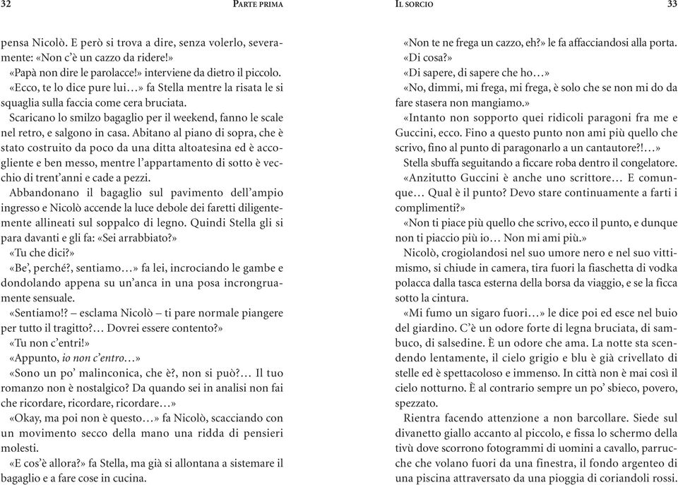 Abitano al piano di sopra, che è stato costruito da poco da una ditta altoatesina ed è accogliente e ben messo, mentre l appartamento di sotto è vecchio di trent anni e cade a pezzi.