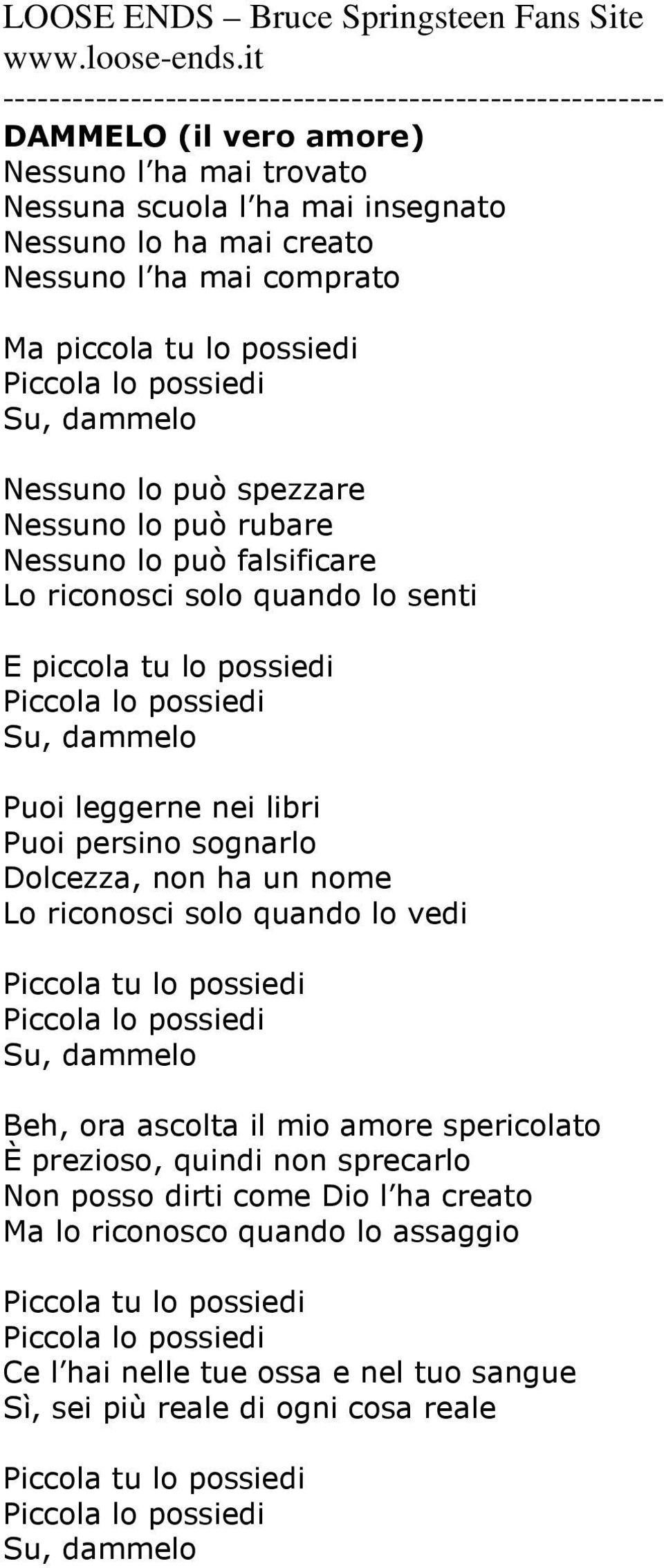 sognarlo Dolcezza, non ha un nome Lo riconosci solo quando lo vedi Piccola tu lo possiedi Piccola lo possiedi Su, dammelo Beh, ora ascolta il mio amore spericolato È prezioso, quindi non sprecarlo