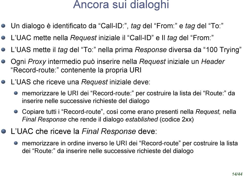 Record-route: per costruire la lista dei Route: da inserire nelle successive richieste del dialogo Copiare tutti i Record-route, così come erano presenti nella Request, nella Final Response che rende