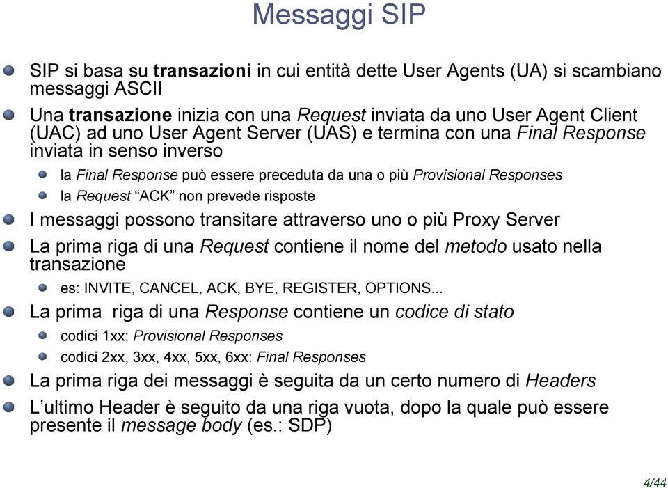 possono transitare attraverso uno o più Proxy Server La prima riga di una Request contiene il nome del metodo usato nella transazione es: INVITE, CANCEL, ACK, BYE, REGISTER, OPTIONS.