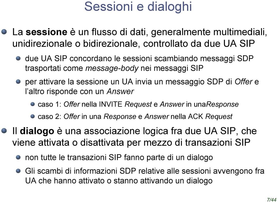 Request e Answer in unaresponse caso 2: Offer in una Response e Answer nella ACK Request Il dialogo è una associazione logica fra due UA SIP, che viene attivata o disattivata per mezzo di