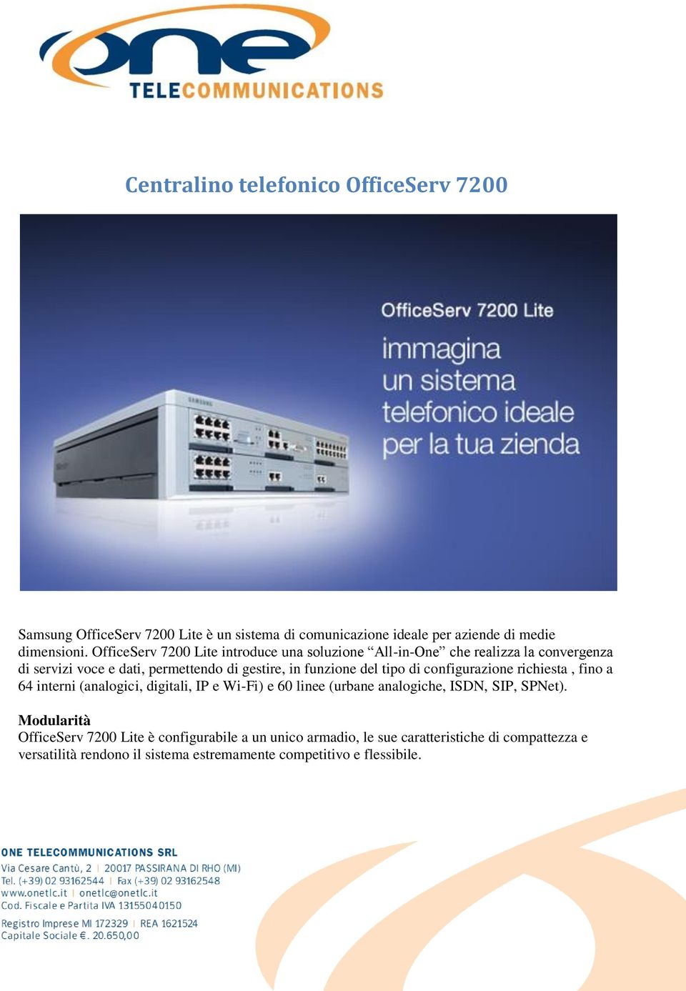 tipo di configurazione richiesta, fino a 64 interni (analogici, digitali, IP e Wi-Fi) e 60 linee (urbane analogiche, ISDN, SIP, SPNet).