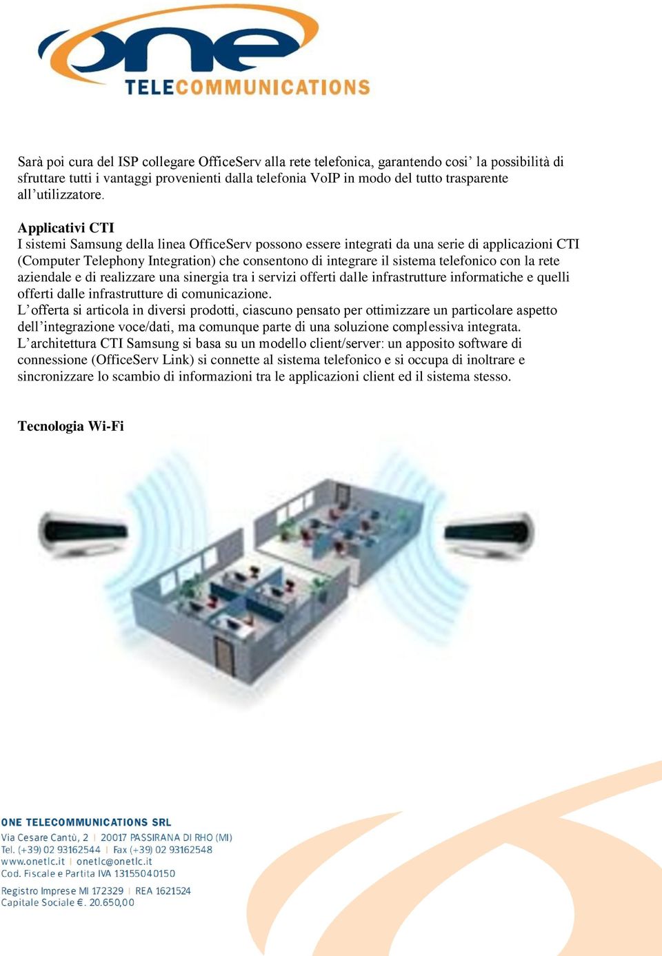 Applicativi CTI I sistemi Samsung della linea OfficeServ possono essere integrati da una serie di applicazioni CTI (Computer Telephony Integration) che consentono di integrare il sistema telefonico