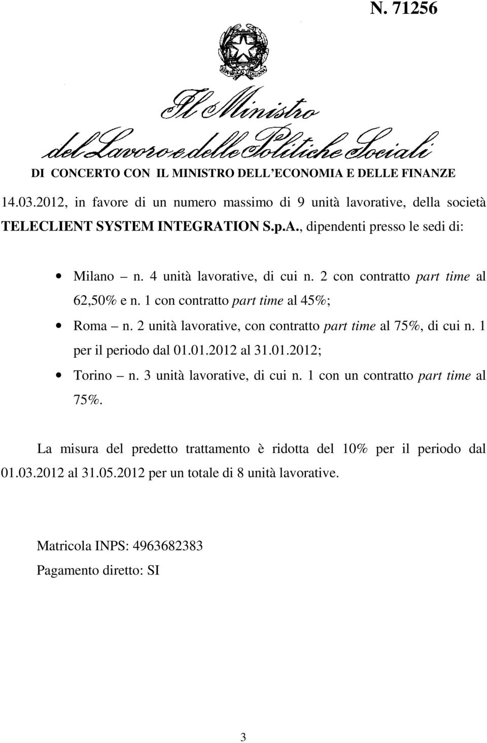 2 unità lavorative, con contratto part time al 75%, di cui n. 1 per il periodo dal 01.01.2012 al 31.01.2012; Torino n. 3 unità lavorative, di cui n.