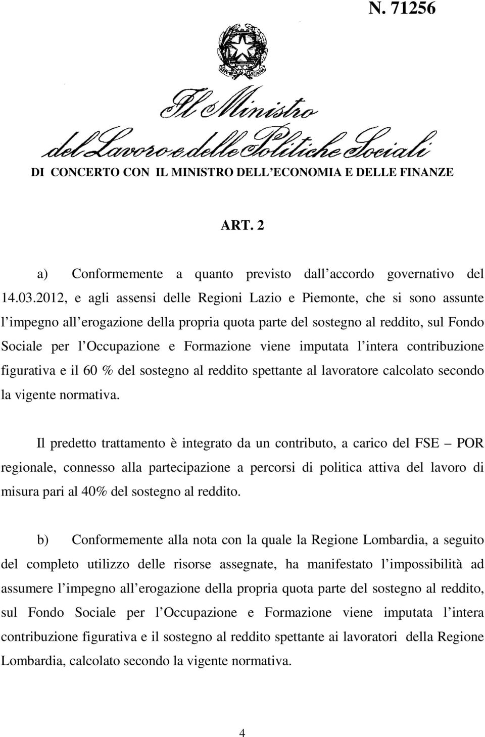 viene imputata l intera contribuzione figurativa e il 60 % del sostegno al reddito spettante al lavoratore calcolato secondo la vigente normativa.