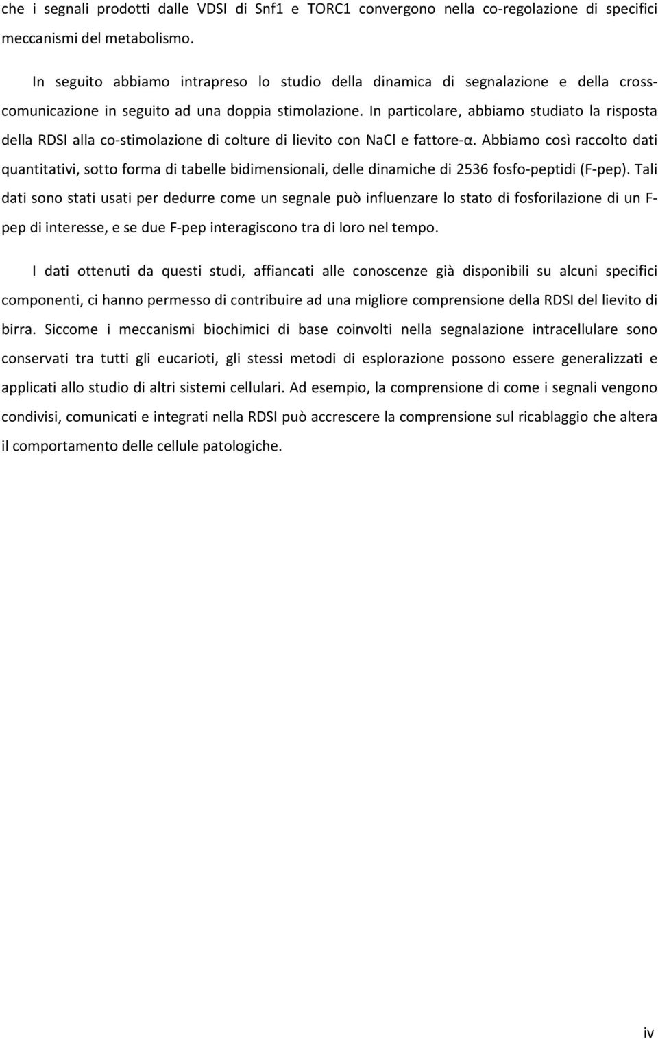 In particolare, abbiamo studiato la risposta della RDSI alla co-stimolazione di colture di lievito con NaCl e fattore-α.