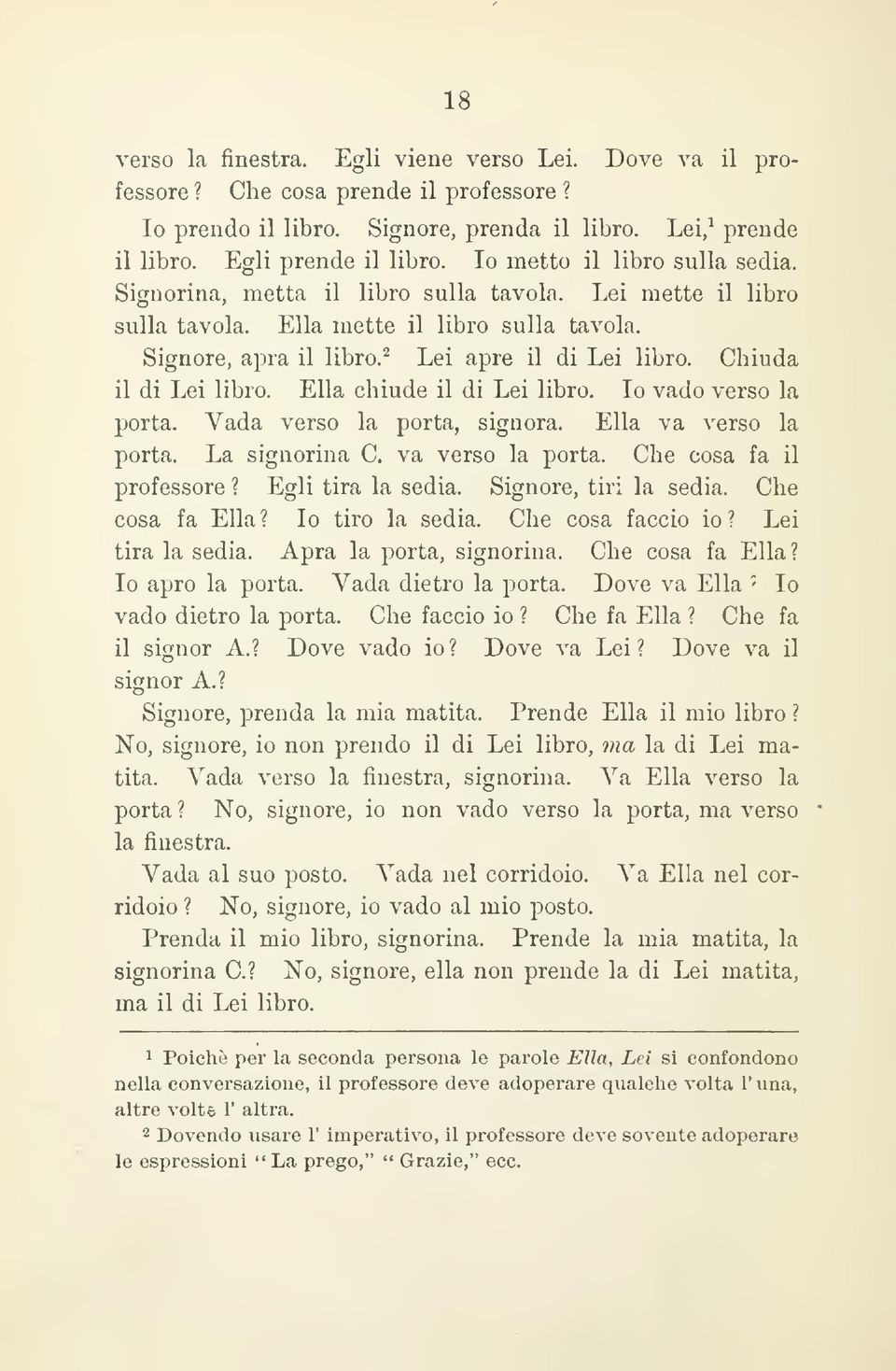 Chiuda il di Lei libro. Ella chiude il di Lei libro. Io vado verso la porta. Vada verso la porta, signora. Ella va verso la porta. La signorina C. va verso la porta. Che cosa fa il professore?