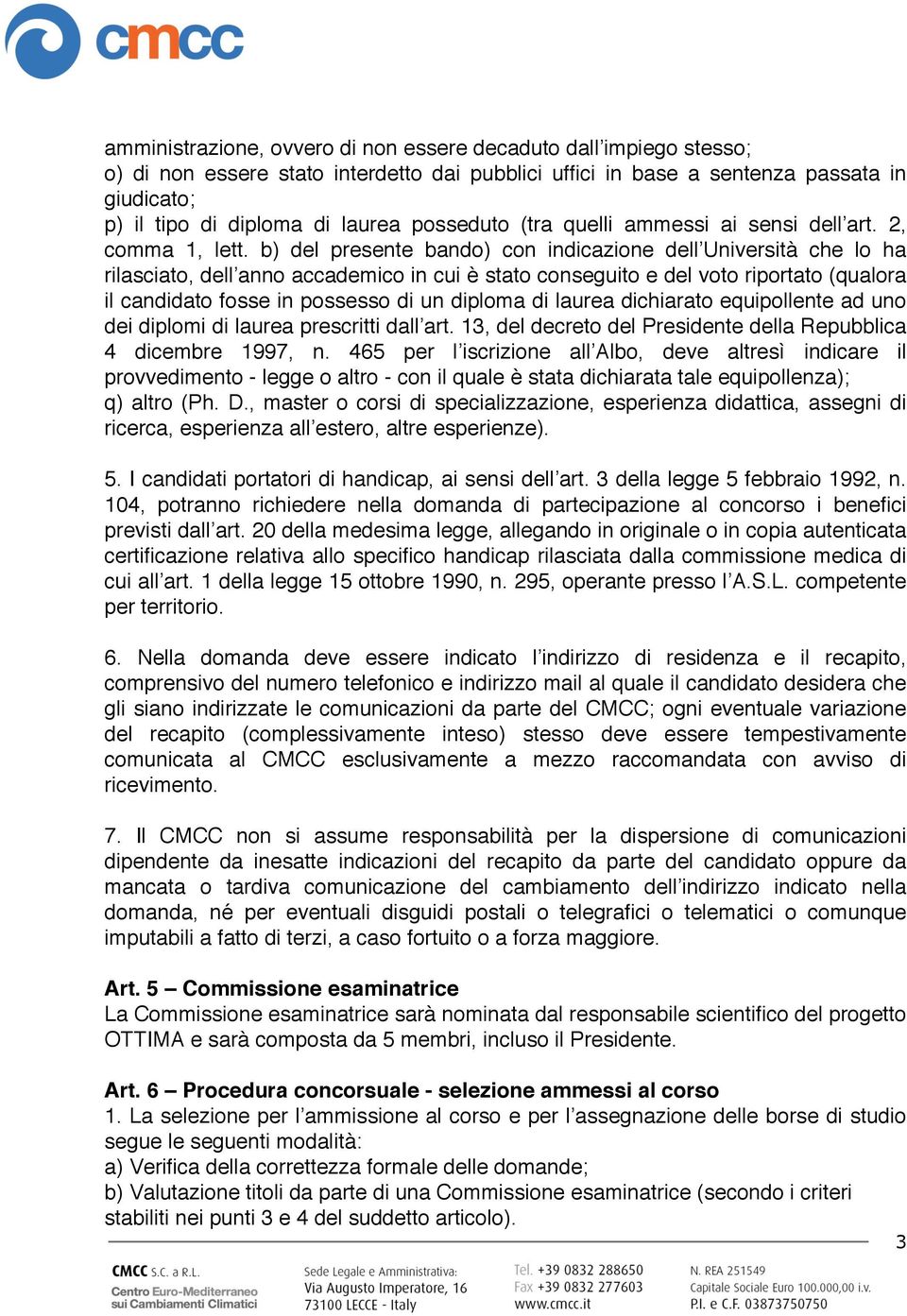 b) del presente bando) con indicazione dell Università che lo ha rilasciato, dell anno accademico in cui è stato conseguito e del voto riportato (qualora il candidato fosse in possesso di un diploma