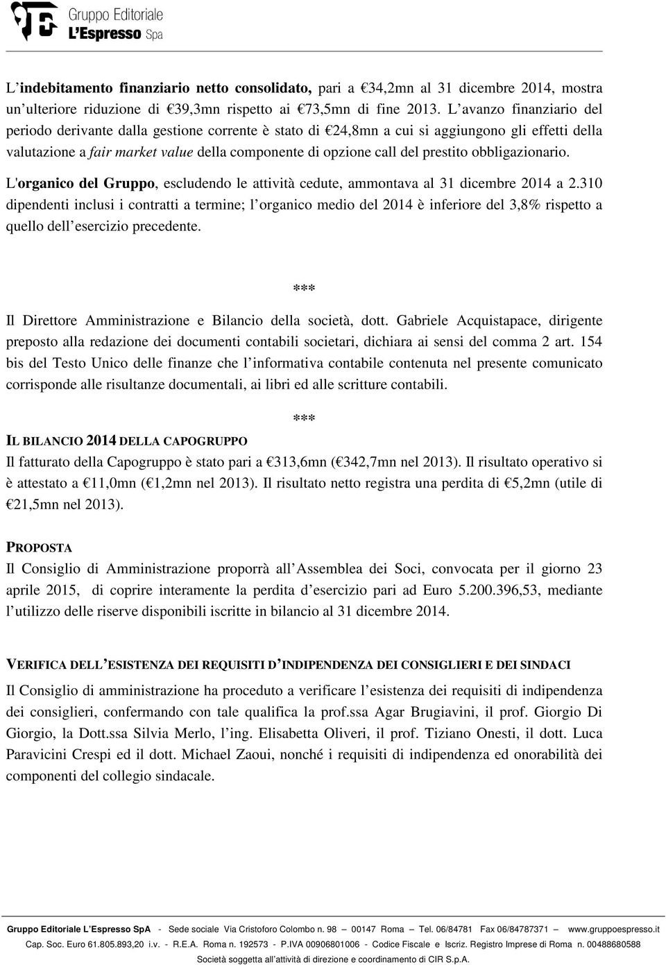 prestito obbligazionario. L'organico del Gruppo, escludendo le attività cedute, ammontava al 31 dicembre 2014 a 2.