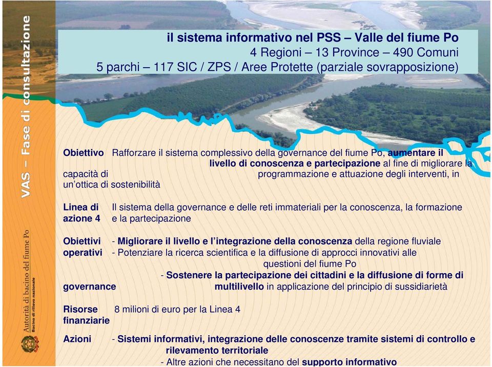 azione 4 Il sistema della governance e delle reti immateriali per la conoscenza, la formazione e la partecipazione Obiettivi - Migliorare il livello e l integrazione della conoscenza della regione