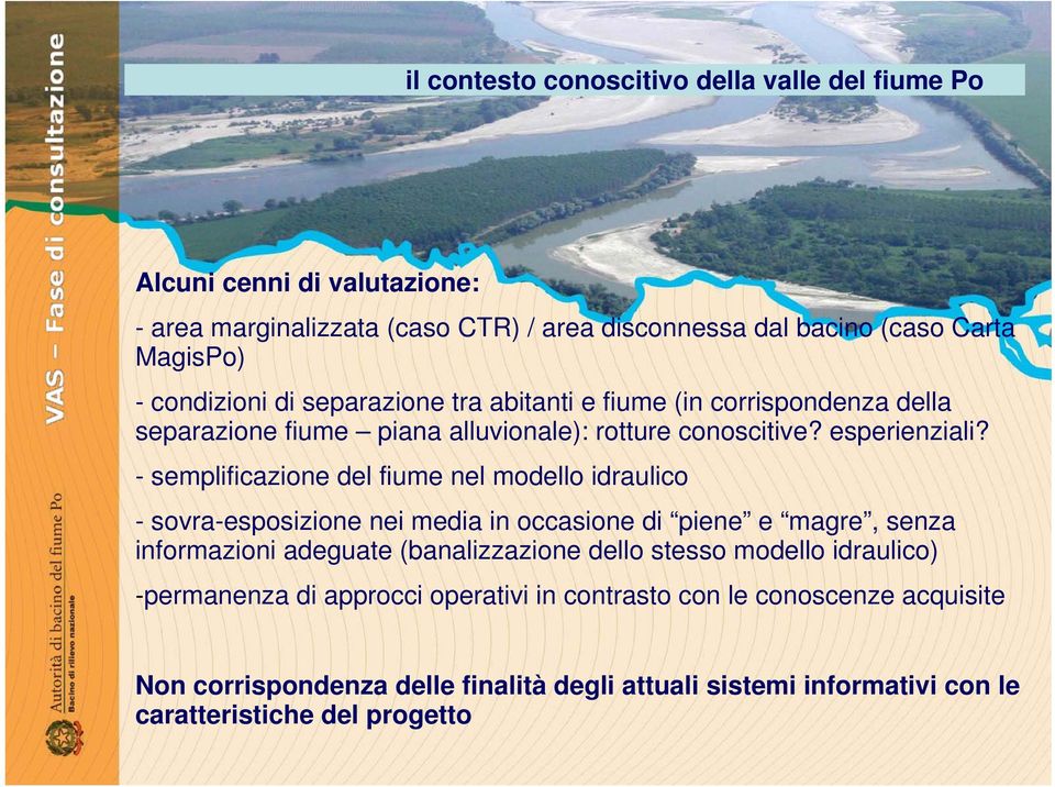 - semplificazione del fiume nel modello idraulico - sovra-esposizione nei media in occasione di piene e magre, senza informazioni adeguate (banalizzazione dello stesso