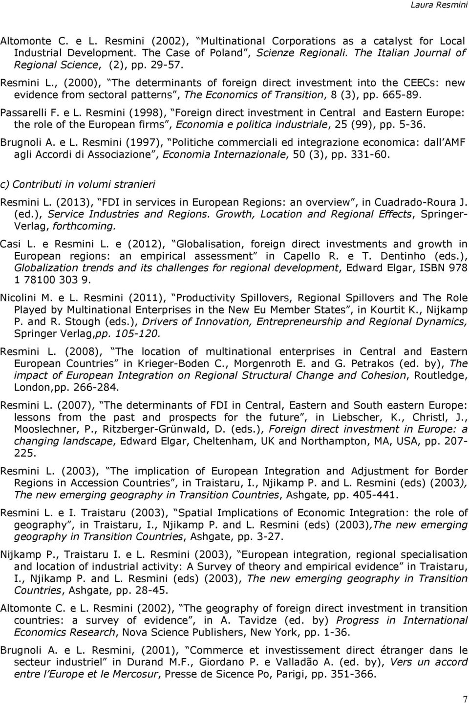 Resmini (1998), Foreign direct investment in Central and Eastern Europe: the role of the European firms, Economia e politica industriale, 25 (99), pp. 5-36. Brugnoli A. e L.