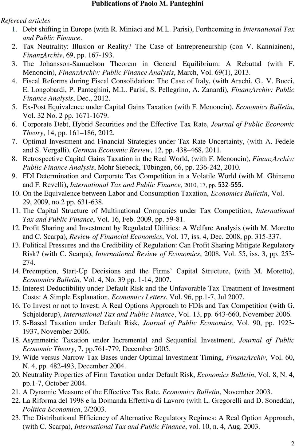 Menoncin), FinanzArchiv: Public Finance Analysis, March, Vol. 69(1), 2013. 4. Fiscal Reforms during Fiscal Consolidation: The Case of Italy, (with Arachi, G., V. Bucci, E. Longobardi, P.