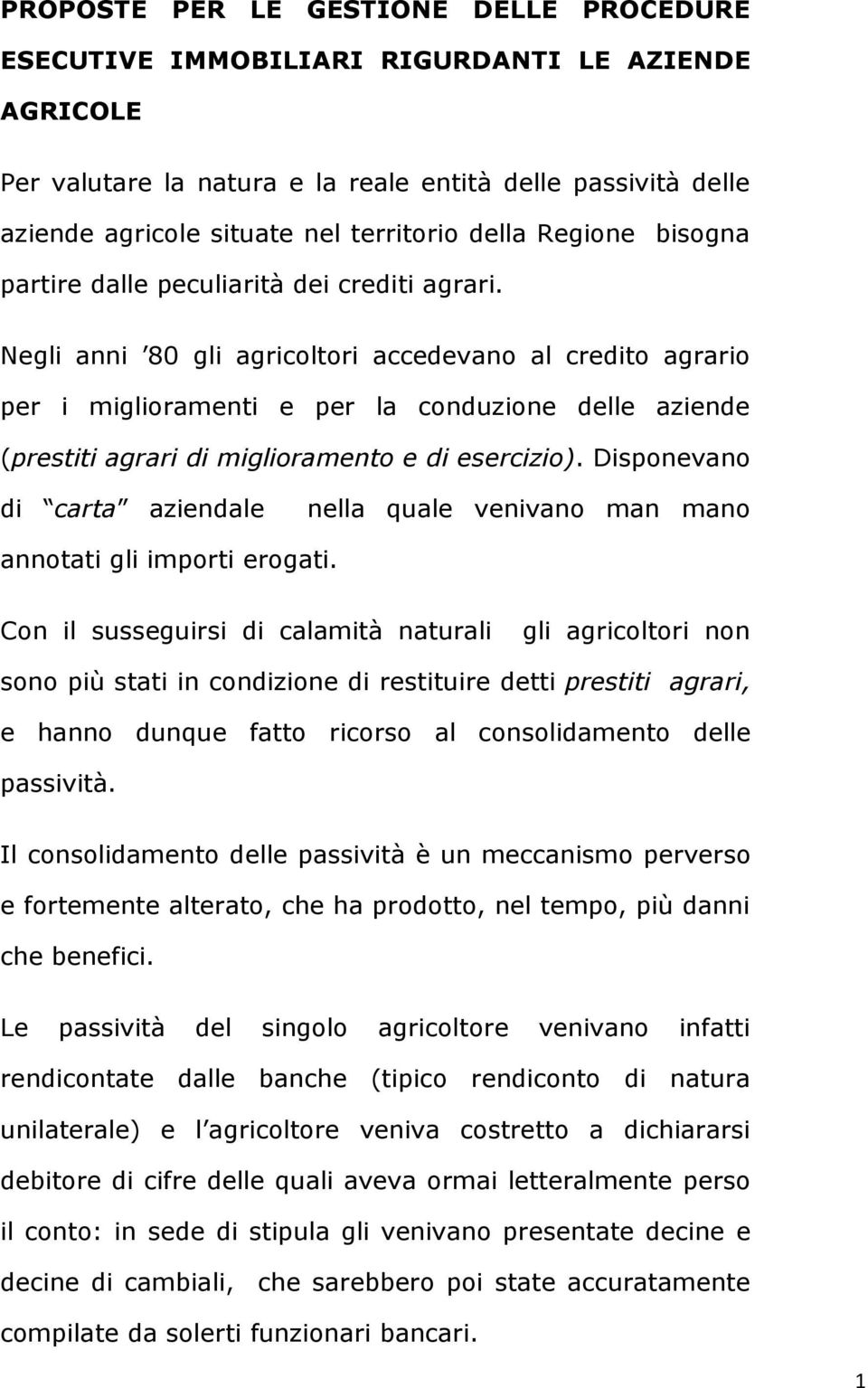 Negli anni 80 gli agricoltori accedevano al credito agrario per i miglioramenti e per la conduzione delle aziende (prestiti agrari di miglioramento e di esercizio).