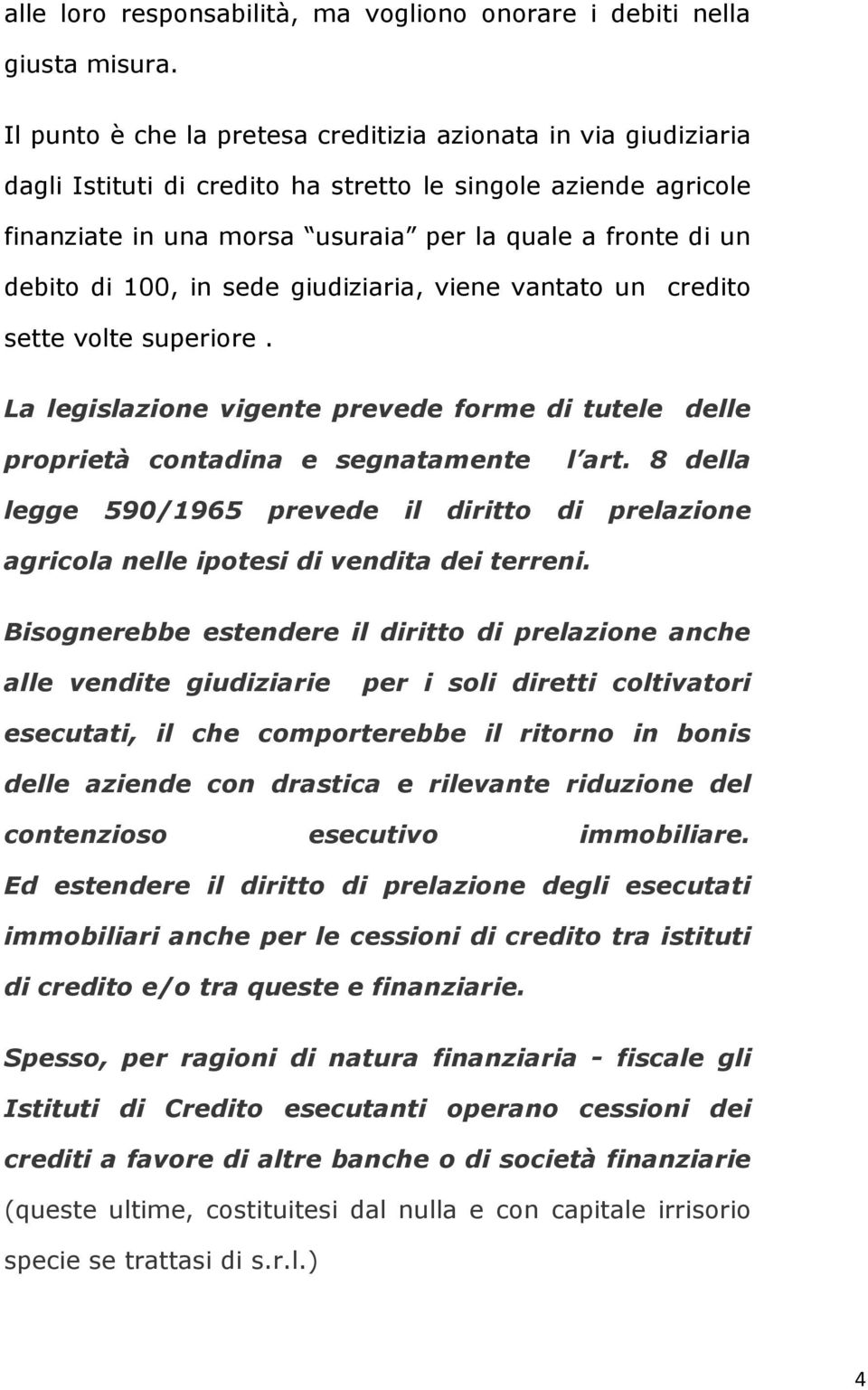 100, in sede giudiziaria, viene vantato un credito sette volte superiore. La legislazione vigente prevede forme di tutele delle proprietà contadina e segnatamente l art.