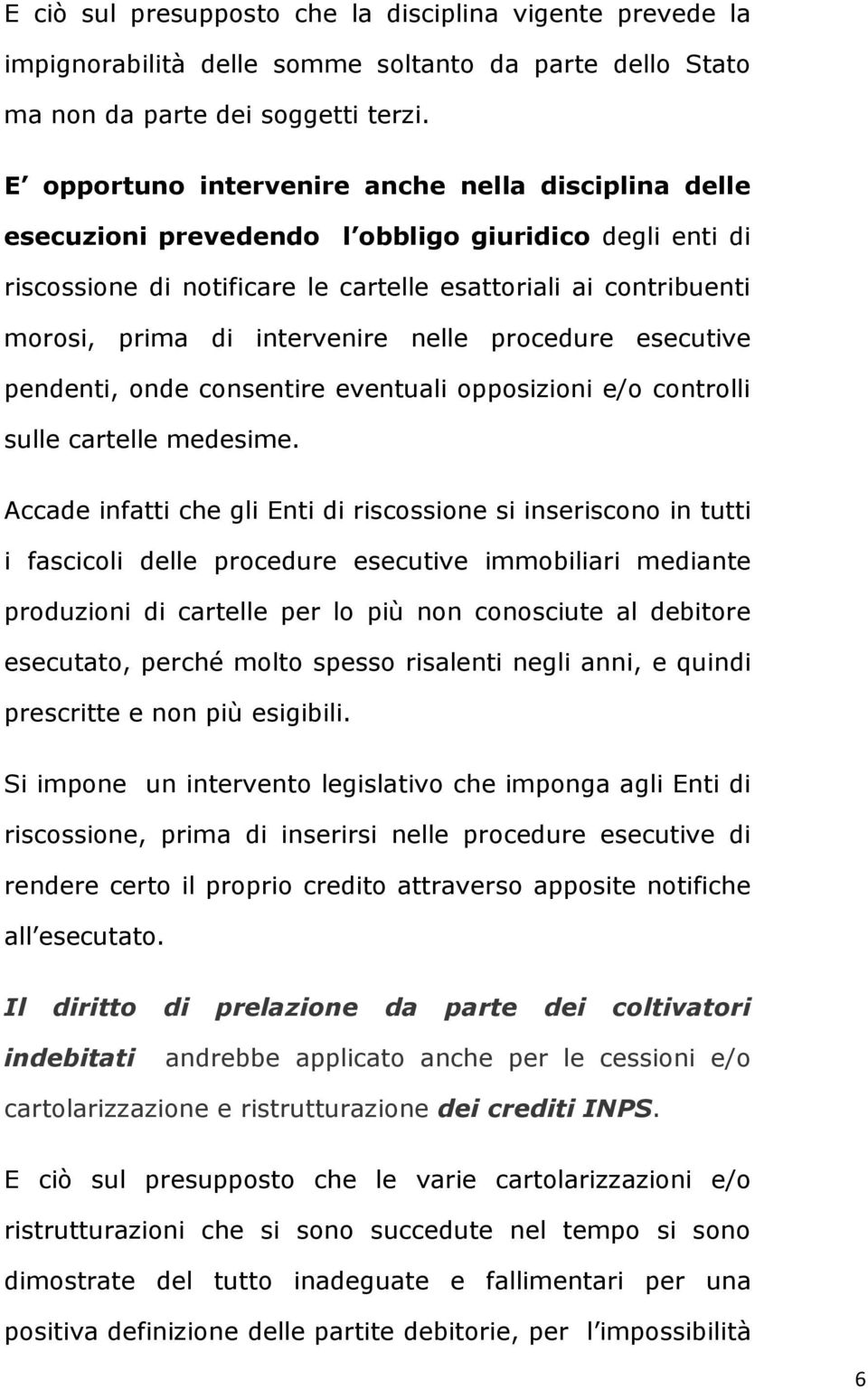 intervenire nelle procedure esecutive pendenti, onde consentire eventuali opposizioni e/o controlli sulle cartelle medesime.