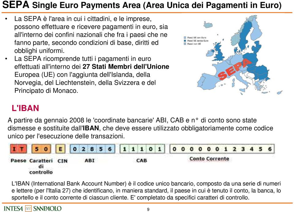 La SEPA ricomprende tutti i pagamenti in euro effettuati all'interno dei 27 Stati Membri dell'unione Europea (UE) con l'aggiunta dell'islanda, della Norvegia, del Liechtenstein, della Svizzera e del